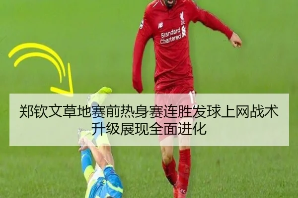 郑钦文草地赛前热身赛连胜发球上网战术升级展现全面进化